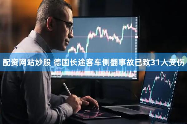 配资网站炒股 德国长途客车侧翻事故已致31人受伤